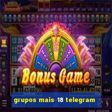 grupos mais 18 telegram